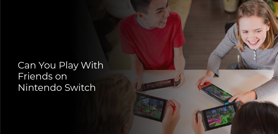 Can You Play With Friends on Nintendo Switch
