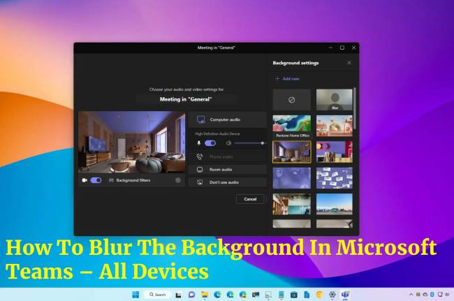 How To Blur The Background In Microsoft Teams – All Devices
